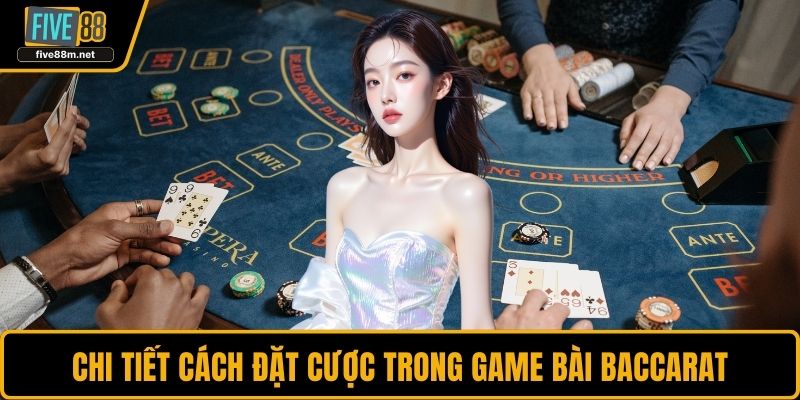 Chi tiết cách đặt cược trong game bài Baccarat
