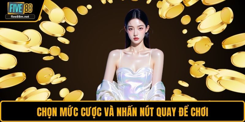Chọn mức cược và nhấn nút quay để chơi