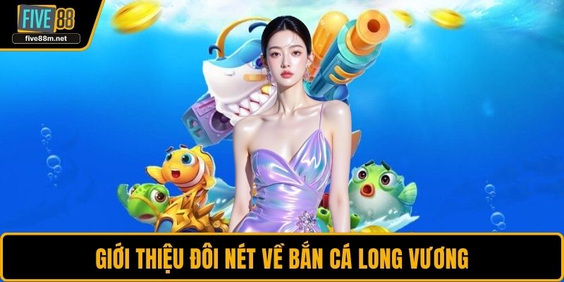 Giới thiệu đôi nét về bắn cá long vương