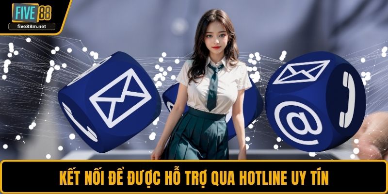 Kết nối để được hỗ trợ qua hotline uy tín
