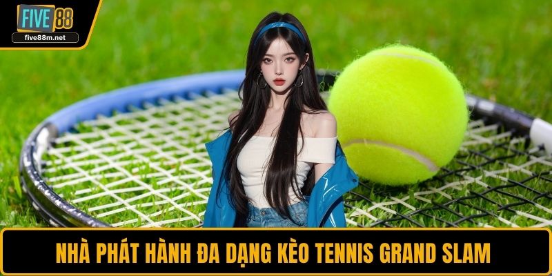 Nhà phát hành đa dạng kèo tennis Grand Slam 