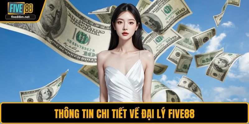 Thông tin chi tiết về đại lý FIVE88