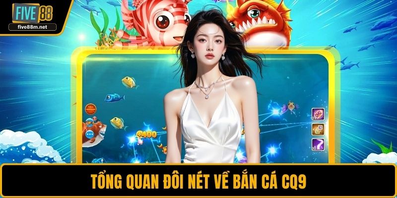 Tổng quan đôi nét về bắn cá CQ9